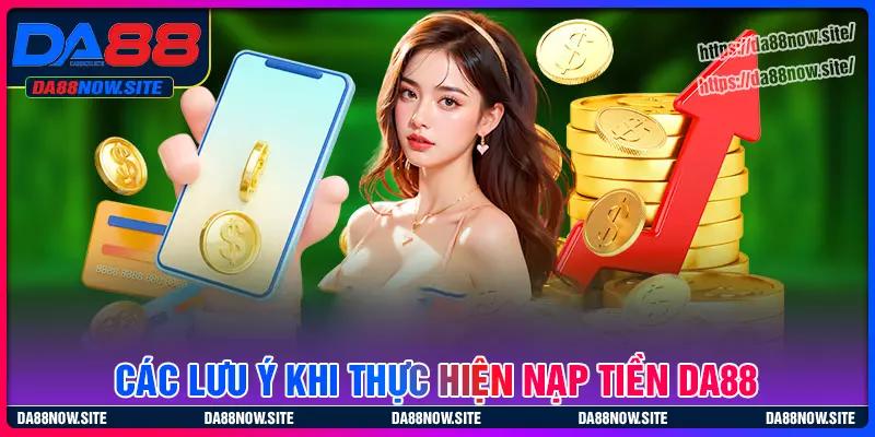 Các lưu ý khi thực hiện nạp tiền DA88