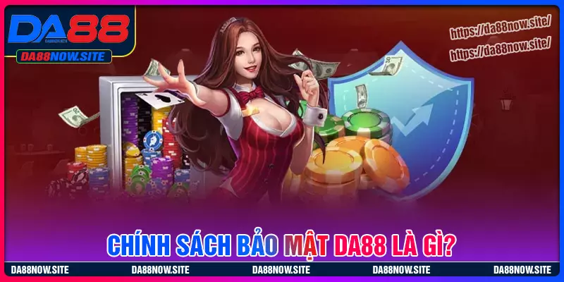 Đôi nét về chính sách bảo mật da88 hiện nay