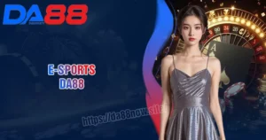 E-sports DA88 - Sảnh cá cược thể thao điện tử ăn khách Châu Á