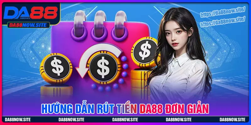 Hướng dẫn rút tiền DA88 siêu nhanh về tài khoản