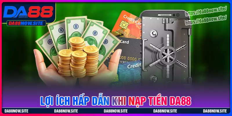 Lợi ích hấp dẫn khi nạp tiền DA88