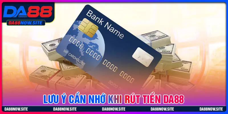 Một số lưu ý cần nhớ khi rút tiền DA88