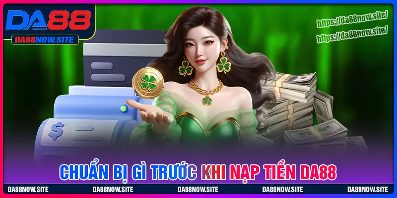 Những điều cần chuẩn bị trước khi nạp tiền DA88