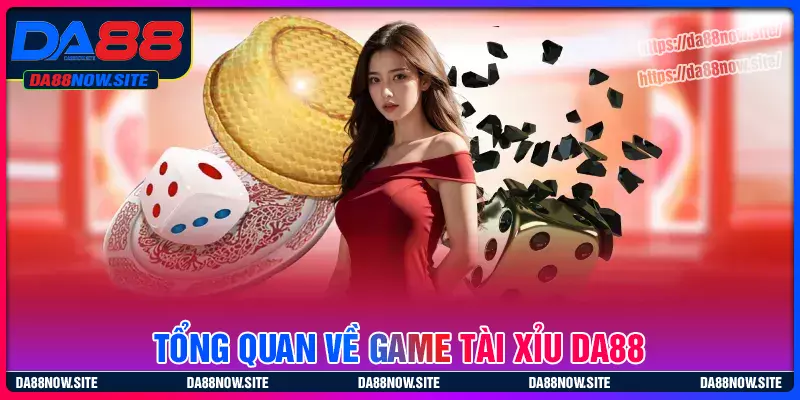 Tổng quan chung về tài xỉu tại DA88